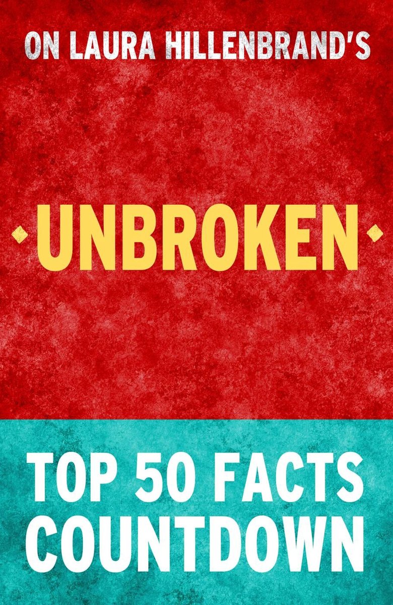 Unbroken de laura hillenbrand - cuenta regresiva de los 50 hechos principales