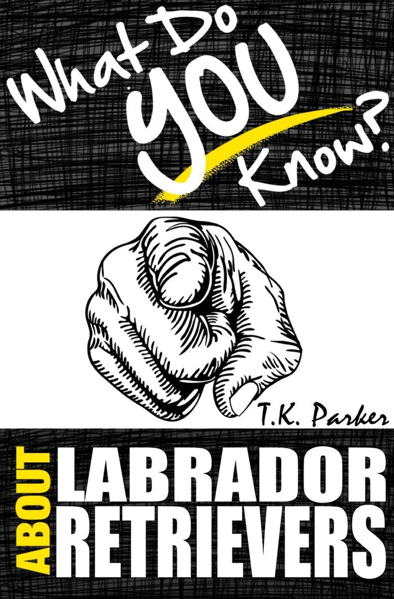 ¿Qué sabes sobre los labradores retriever? el libro del juego de preguntas y respuestas no autorizado sobre los hechos de los labradores retrievers