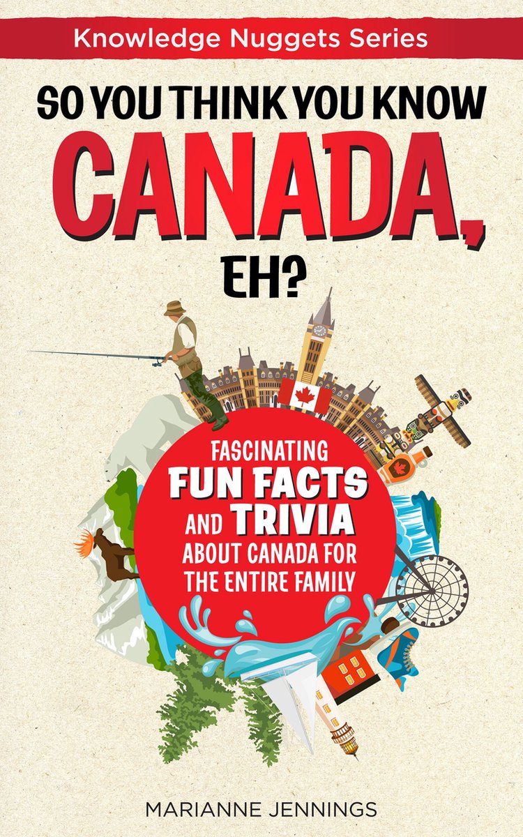 Entonces crees que conoces Canadá, ¿eh?: fascinantes datos divertidos y trivia sobre Canadá para toda la familia (serie de pepitas de conocimiento)