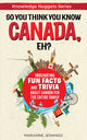 So you think you know canada, eh?: fascinating fun facts and trivia about canada for the entire family (knowledge nuggets series)