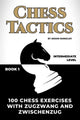 How to play chess for no dummies book 1 - 100 chess exercises with zugzwang and zwischenzug