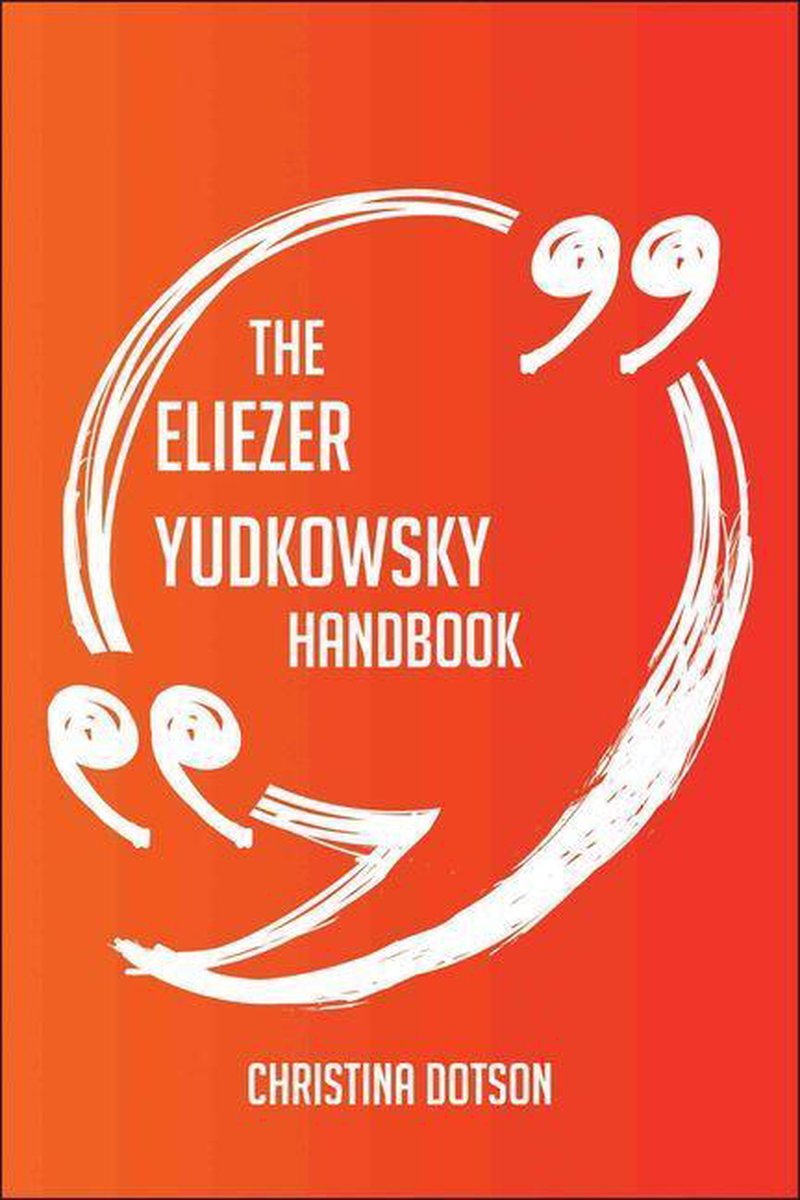 Il manuale di eliezer yudkowsky: tutto quello che devi sapere su eliezer yudkowsky
